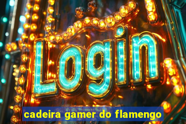 cadeira gamer do flamengo